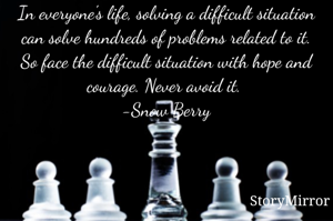 Solving a difficult situation can solve all the problems related to it. So face the difficult situation with hope in your life. 