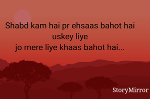 Shabd kam hai pr ehsaas bahot hai uskey liye jo mere liye khaas bahot hai...