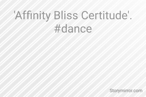 'Affinity Bliss Certitude'.
#dance