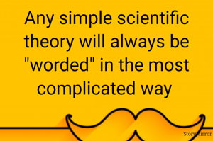 Any simple theory will be "worded" in the most complicated way 