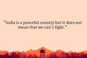 "India is a peaceful country but it does not mean that we can't fight."