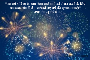 "नव वर्ष भविष्य के स्वप्न-रेखा वाले मार्ग को रोशन करने के लिए चमकदार रोशनी है।  आपको नए वर्ष की शुभकामनाएं।"
- उपासना पट्टनायक।