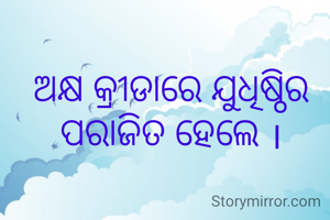 ଅକ୍ଷ କ୍ରୀଡାରେ ଯୁଧିଷ୍ଠିର ପରାଜିତ ହେଲେ ।