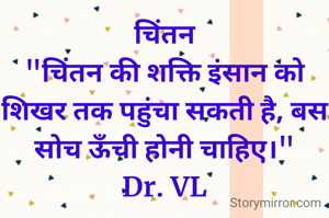 चिंतन
"चिंतन की शक्ति इंसान को शिखर तक पहुंचा सकती है, बस सोच ऊँची होनी चाहिए।"
Dr. VL