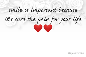 smile is important because
it's cure the pain for your life❤❤