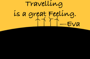Travelling
 is a great Feeling.
                          —Eva 