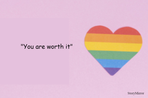 "You are worth it"