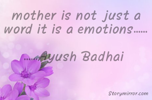 mother is not just a word it is a emotions......

......Ayush Badhai 