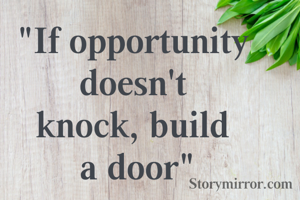 "If opportunity
doesn't
knock, build
 a door"

              - Ankita