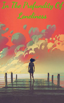 In The Profundity Of Loneliness