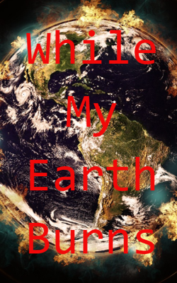 While My Earth Burns