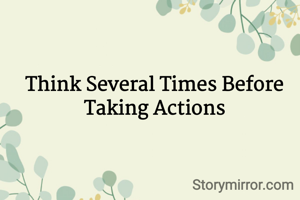 Think Several Times Before Taking Actions