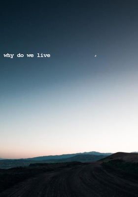 Why Do We Live