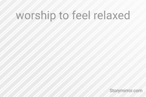 worship to feel relaxed