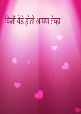 किती वेडे होतो आपण तेव्हा