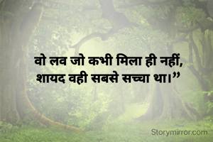 वो लव जो कभी मिला ही नहीं,
शायद वही सबसे सच्चा था।”