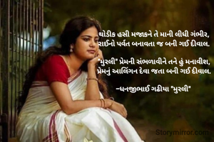 થોડીક હસી મજાકને તે માની લીધી ગંભીર,
રાઈનો પર્વત બનાવતા જ બની ગઈ દીવાલ.

"મુરલી" પ્રેમની સંભળાવીને તને હું મનાવીશ,
પ્રેમનું આલિંગન દેવા જતા બની ગઈ દીવાલ.

-ધનજીભાઈ ગઢીયા "મુરલી" 