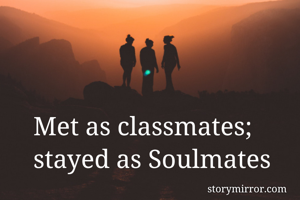 Met as classmates; stayed as Soulmates