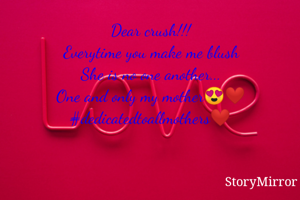 Dear crush!!!
Everytime you make me blush
She is no one another...
One and only my mother😍❤
#dedicatedtoallmothers❤