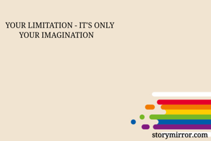YOUR LIMITATION - IT'S ONLY
       YOUR IMAGINATION 