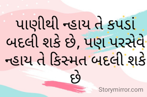 પાણીથી ન્હાય તે કપડાં બદલી શકે છે, પણ પરસેવે ન્હાય તે કિસ્મત બદલી શકે છે