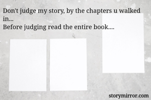 Don't judge my story, by the chapters u walked in...
Before judging read the entire book....