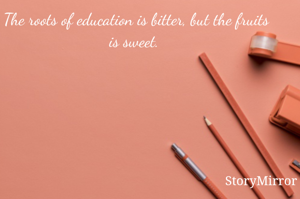 The roots of education is bitter, but the fruits is sweet. 