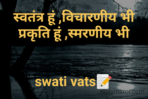 स्वतंत्र हूं ,विचारणीय भी
प्रकृति हूं ,स्मरणीय भी


swati vats📝