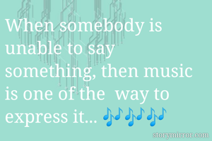 When somebody is unable to say something, then music is one of the  way to express it... 🎶🎶🎶