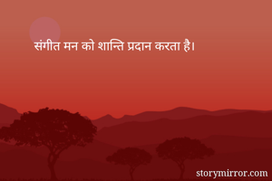 संंगीत मन को शान्ति प्रदान करता है।