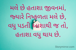 મલે છે હતાશા જીવનમાં,
જ્યારે નિષ્ફળતા મલે છે,
વધુ પડતી આશાથી જ તો,
હતાશા વધુ થાય છે.