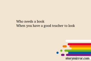 Who needs a book
When you have a good teacher to look 