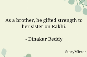 As a brother, he gifted strength to her sister on Rakhi.

- Dinakar Reddy