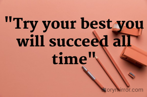 "Try your best you will succeed all time"
