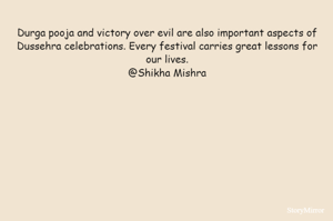 Durga pooja and victory over evil are also important aspects of Dussehra celebrations. Every festival carries great lessons for our lives.
@Shikha Mishra