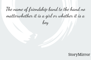The name of friendship band to the hand no matterwhether it is a girl or whether it is a boy
