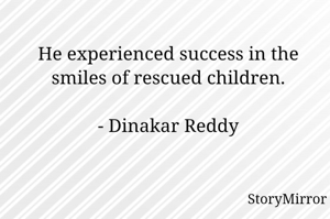He experienced success in the smiles of rescued children.

- Dinakar Reddy