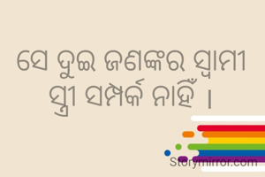 ସେ ଦୁଇ ଜଣଙ୍କର ସ୍ବାମୀ ସ୍ତ୍ରୀ ସମ୍ପର୍କ ନାହିଁ ।
