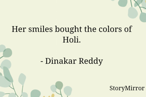 Her smiles bought the colors of Holi.

- Dinakar Reddy