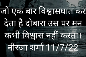 जो एक बार विश्वासघात कर देता है दोबारा उस पर मन कभी विश्वास नहीं करता।
नीरजा शर्मा 11/7/22