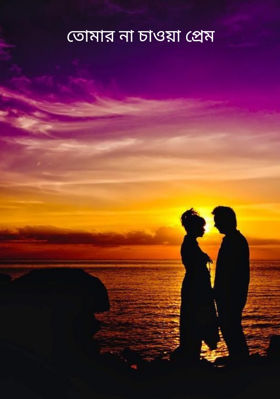 তোমার না চাওয়া প্রেম