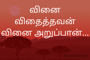 வினை விதைத்தவன் வினை அறுப்பான்...