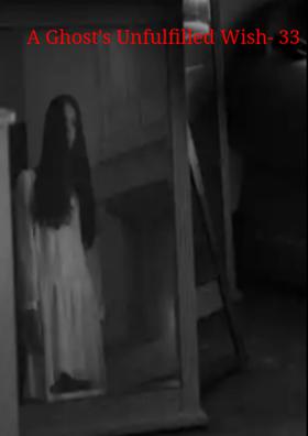 A Ghost's Unfulfilled Wish- 33