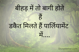 बीहड़ में तो बागी होते
 हैं
डकैत मिलते हैं पार्लियामेंट 
      में....