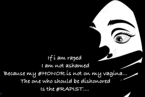 If i am raped 
I am not ashamed
Because my #HONOR is not on my vagina...
The one who should be dishonored
Is the #RAPIST.... 