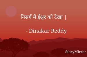 निसर्ग में ईश्वर को देखा |

- Dinakar Reddy