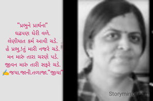 "પ્રભુને પ્રાર્થના"
ઘઢપણ ધેરી વળે.
લેણીયાત કર્મ આવી ચડે.
હે પ્રભુ,!તું મારી નજરે ચડે.
મન મારું તારા ચરણે પડે.
જીવન મારું તારી સફરે ચડે.
✍️જયા.જાની.તળાજા."જીયા"


