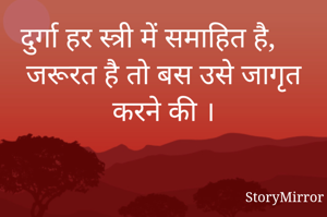दुर्गा हर स्त्री में समाहित है, जरूरत है तो बस उसे जागृत करने की ।