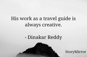 His work as a travel guide is always creative.

- Dinakar Reddy