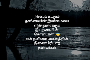 நிலவும் கடலும்
தனிமையின் இனிமையை
எடுத்துரைக்கும்
இயற்கையின் 
கொடைகள்...😇
என் தனிமை பயணத்தின்
இணைபிரியாத
நண்பர்கள்